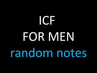 ICF  FOR MEN random notes 