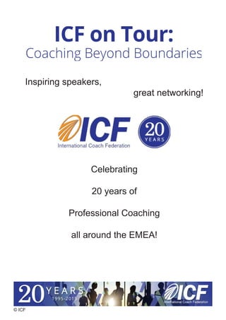 © ICF
Inspiring speakers,
great networking!
Celebrating
20 years of
Professional Coaching
all around the EMEA!
 