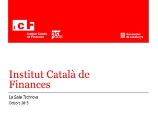 Institut Català de
Finances
La Salle Technova
Octubre 2015
Fem
creixement
 