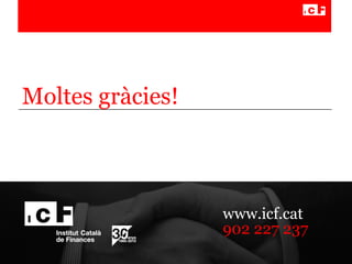 www.icf.cat
902 227 237
Moltes gràcies!
 