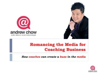 Romancing the Media for
          Coaching Business
How coaches can create a buzz in the media
 