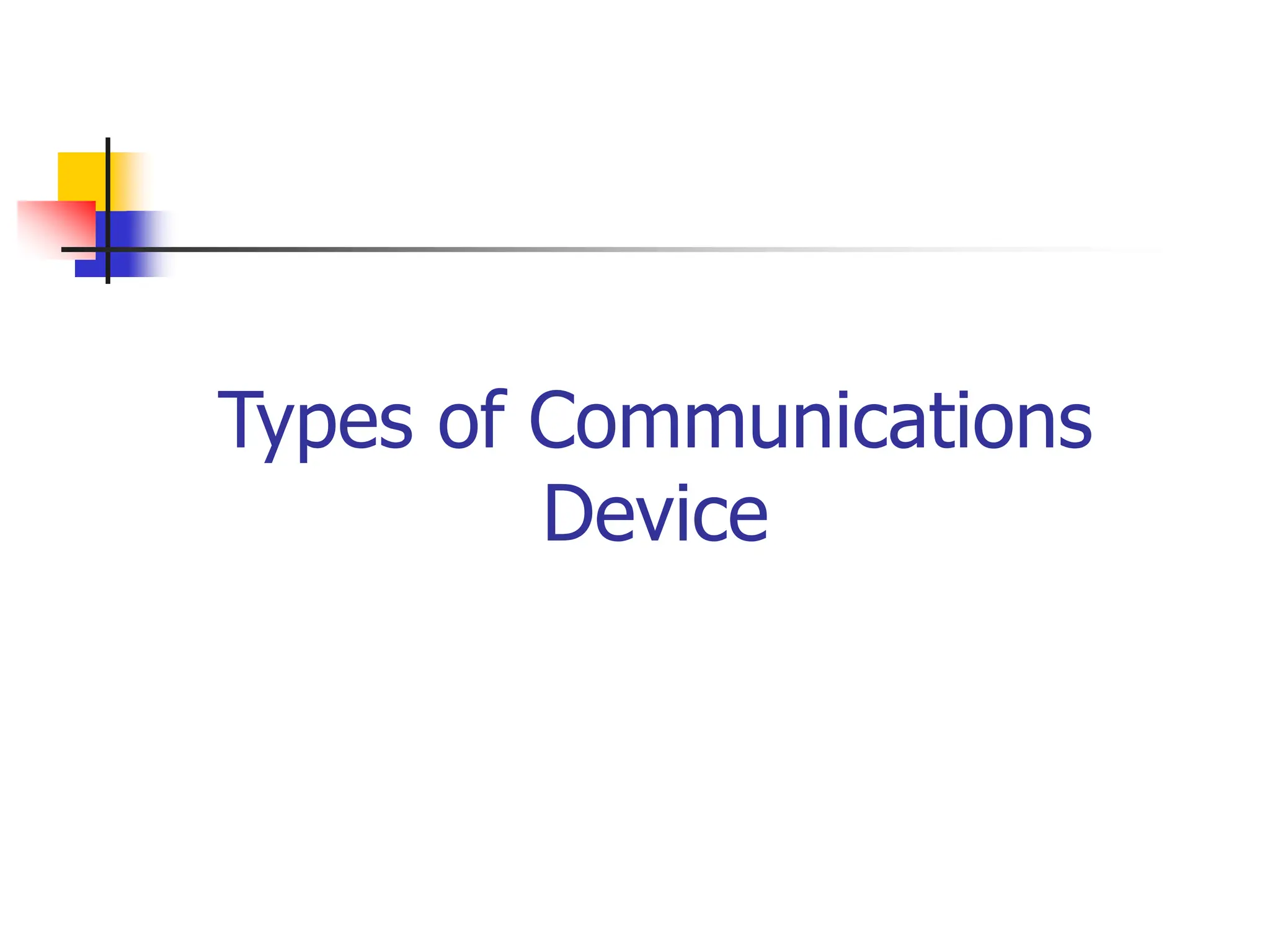 Types of Communications
Device
 