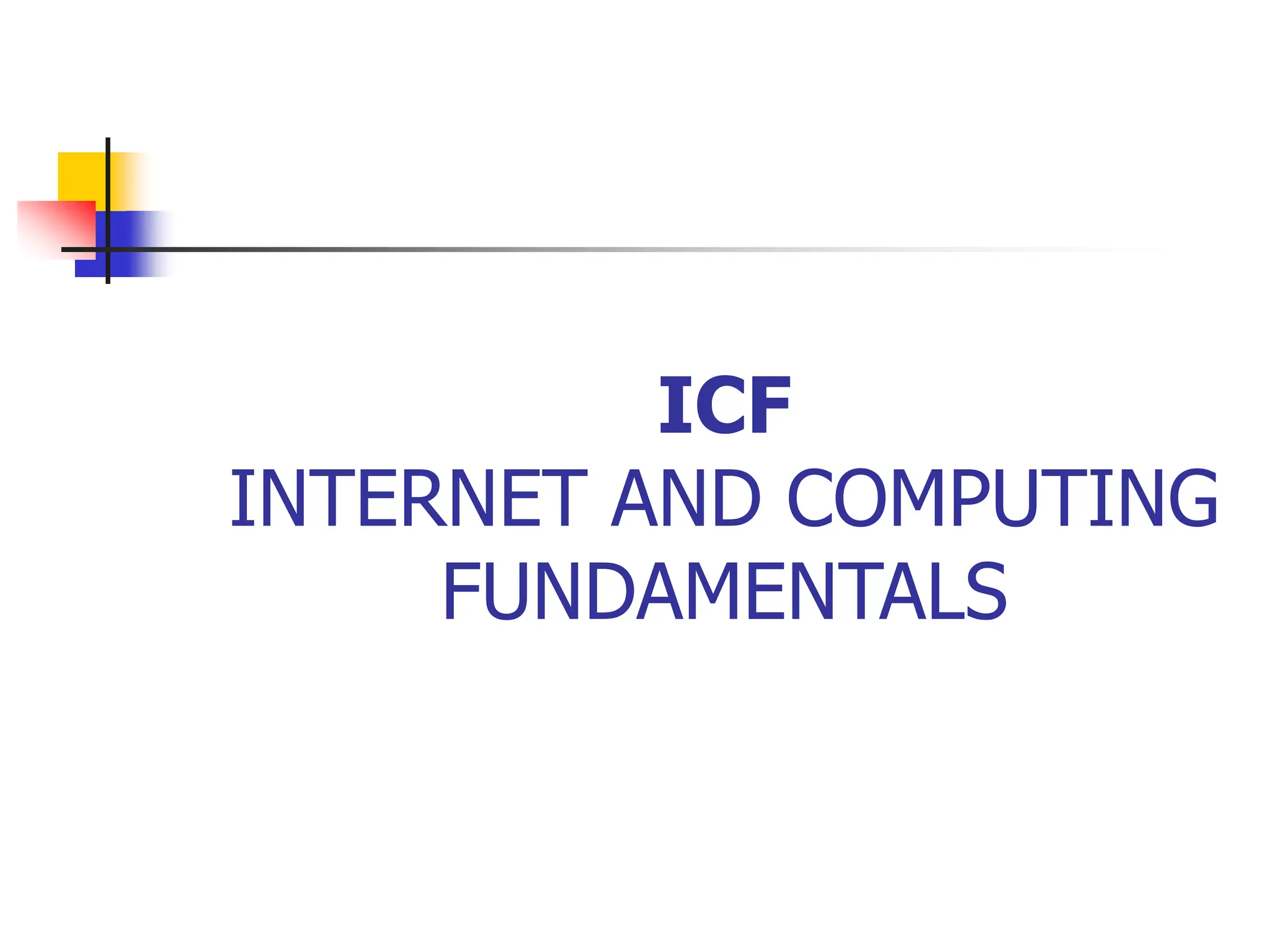 ICF
INTERNET AND COMPUTING
FUNDAMENTALS
 