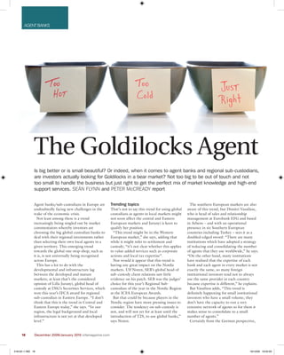 AGENT BANKS




              The Goldilocks Agent
              Is big better or is small beautiful? Or indeed, when it comes to agent banks and regional sub-custodians,
              are investors actually looking for Goldilocks in a bear market? Not too big to be out of touch and not
              too small to handle the business but just right to get the perfect mix of market knowledge and high-end
              support services. SeÁN FlyNN and PeTeR McCReADy report

              Agent banks/sub-custodians in Europe are      Trending topics                                   The southern European markets are also
              undoubtedly facing new challenges in the      That’s not to say this trend for using global   aware of this trend, but Dimitri Vassiliou,
              wake of the economic crisis.                  custodians as agents in local markets might     who is head of sales and relationship
                Not least among these is a trend            not soon affect the central and Eastern         management at Eurobank EFG and based
              increasingly being singled out by market      European markets and Juranyi is keen to         in Athens – and with an operational
              commentators whereby investors are            qualify her position.                           presence in six Southern European
              choosing the big global custodian banks to      “This trend might be in the Western           countries including Turkey – sees it as a
              deal with their regional investments rather   European market,” she says, adding that         doubled-edged sword: “There are many
              than selecting their own local agents in a    while it might refer to settlement and          institutions which have adopted a strategy
              given territory. This emerging trend          custody; “it’s not clear whether this applies   of reducing and consolidating the number
              towards the global one-stop-shop, such as     to value-added services such as corporate       of agents that they use worldwide,” he says.
              it is, is not universally being recognised    actions and local tax expertise”.               “On the other hand, many institutions
              across Europe.                                  Nor would it appear that this trend is        have realised that the expertise of each
                This has a lot to do with the               having any great impact on the Nordic           bank and each agent in every market is not
              developmental and infrastructure lag          markets. Ulf Noren, SEB’s global head of        exactly the same, so many foreign
              between the developed and mature              sub-custody client relations saw little         institutional investors tend not to always
              markets; at least that’s the considered       evidence on his patch. SEB was the judges’      use the same provider in each country
              opinion of Lilla Juranyi, global head of      choice for this year’s Regional Sub-            because expertise is different,” he explains.
              custody at ING’s Securities Services, which   custodian of the year in the Nordic Region        But Vassiliou adds, “This trend is
              won this year’s IFCA award for regional       at the ICFA European Awards.                    definitely happening for small institutional
              sub-custodian in Eastern Europe. “I don’t       But that could be because players in the      investors who have a small volume; they
              think that this is the trend in Central and   Nordic region have more pressing issues to      don’t have the capacity to run a very
              Eastern Europe today,” she says. “In our      consider. The tendency on sub-custody is        extensive network of agents so for them it
              region, the legal background and local        not, and will not yet for at least until the    makes sense to consolidate to a small
              infrastructure is not yet at that developed   introduction of T2S, to use global banks,”      number of agents.”
              level.”                                       says Noren.                                       Certainly from the German perspective,


     18	      December 2009/January 2010 icfamagazine.com



018-02~1.IND 18                                                                                                                                    18/12/09 16:05:03
 