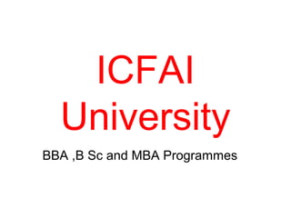 ICFAI
  University
BBA ,B Sc and MBA Programmes
 