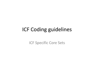 ICF Coding guidelines
ICF Specific Core Sets
 