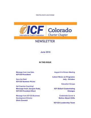 View this email in your browser
June 2018
IN THIS ISSUE
Message from Lisa Hale,
ICF-CO President
Save the Date!
ICF-CO Summer Picnic
Get Coaches Coaching!
Message from Jacquie Fedo,
ICF-CO President Elect
Message from ICF-CO Business
Development Director
Chris Coward
August 9 In-Person Meeting
Latest News on Programs:
July - October
Education Groups
ICF Global Credentialing
Changes
Credentials Corner &
Notice About CCEs
ICF-CO Leadership Team
 