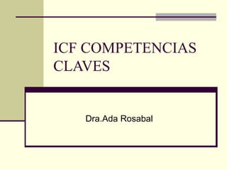 ICF COMPETENCIAS CLAVES Dra.Ada Rosabal 