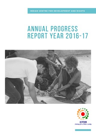 Annual Progress
Report Year 2016-17
INDIAN CENTRE FOR DEVELOPMENT AND RIGHTS
 