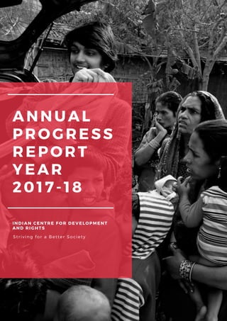 INDIAN CENTRE FOR DEVELOPMENT
AND RIGHTS
ANNUAL
PROGRESS
REPORT
YEAR
2017-18
Striving for a Better Society
 