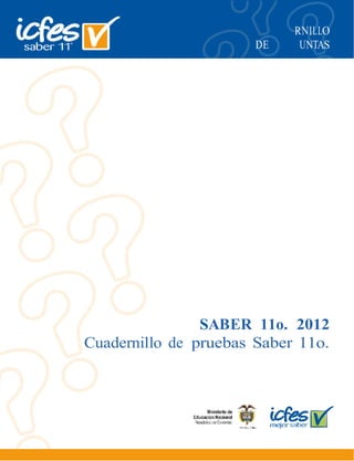 RNILLO
DE UNTAS
SABER 11o. 2012
Cuadernillo de pruebas Saber 11o.
 
