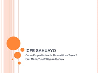 ICFE SAHUAYO
Curso Propedéutico de Matemáticas Tarea 2
Prof Mario Yuseff Segura Monroy
 
