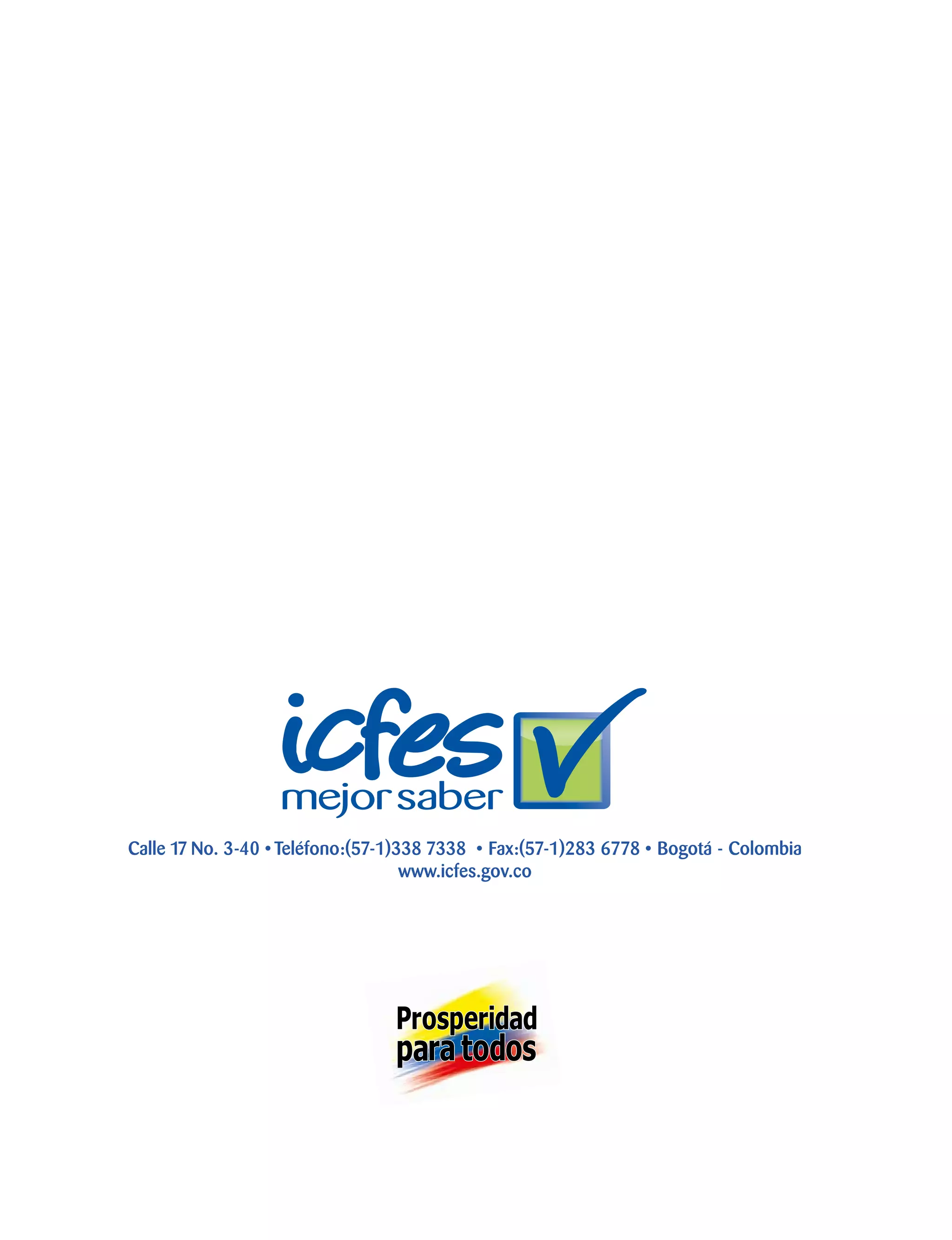 Calle 17 No. 3-40 • Teléfono:(57-1)338 7338 • Fax:(57-1)283 6778 • Bogotá - Colombia
www.icfes.gov.co
 