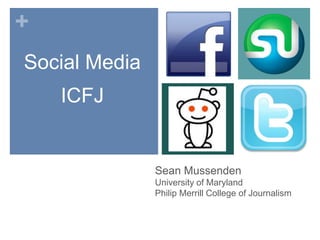 Social Media  ICFJ Sean MussendenUniversity of Maryland Philip Merrill College of Journalism 