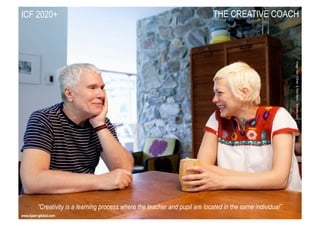 www.kjaer-global.com
ICF 2020+ THE CREATIVE COACH
ImageGlenO’Brian&GinaNanni-.theselby.com
“Creativity is a learning proce...
