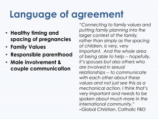 • Healthy timing and
spacing of pregnancies
• Family Values
• Responsible parenthood
• Male involvement &
couple communica...