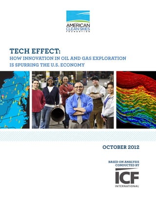 TECH EFFECT:
HOW INNOVATION IN OIL AND GAS EXPLORATION
IS SPURRING THE U.S. ECONOMY




                                OCTOBER 2012

                                  BASED ON ANALYSIS
                                      CONDUCTED BY
 
