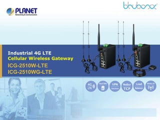 Industrial 4G LTE
Cellular Wireless Gateway
ICG-2510W-LTE
ICG-2510WG-LTE
 