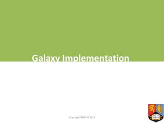 Galaxy Implementation

Copyright NBAF-B 2013

 