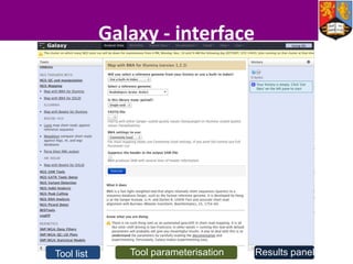 Galaxy - interface

Tool list

Tool Copyright NBAF-B 2013
parameterisation

Results panel

 
