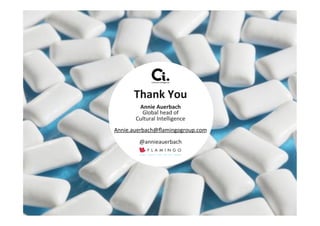 39"
Cultural"intelligence"
Thank*You**
Annie*Auerbach*
Global"head"of""
Cultural"Intelligence"
"
Annie.auerbach@ﬂamingogroup.com"
"
@annieauerbach"
"
*
 