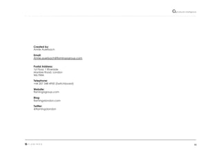 40"
Cultural"intelligence"
Created by:
Annie Auerbach
Email:
Annie.auerbach@flamingogroup.com
Postal Address:
1st Floor, 1 Riverside
Manbre Road, London
W6 9WA
Telephone:
+44 207 348 4950 (Switchboard)
Website:
flamingogroup.com
Blog:
flamingolondon.com
Twitter:
@flamingolondon
 