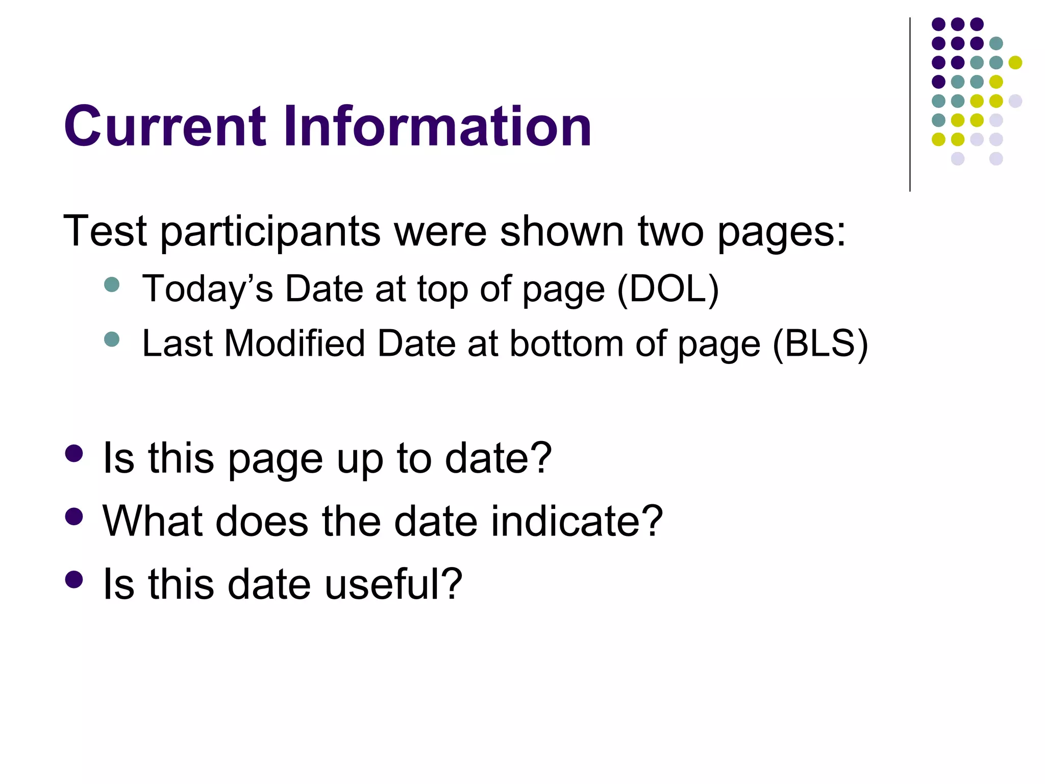 Current Information
Test participants were shown two pages:
 Today’s Date at top of page (DOL)
 Last Modified Date at bottom of page (BLS)
 Is this page up to date?
 What does the date indicate?
 Is this date useful?
 