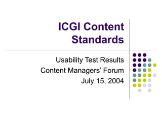 ICGI Content
Standards
Usability Test Results
Content Managers’ Forum
July 15, 2004
 