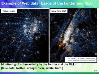 37
Example of Web data; Usage of the twitter and flickr
Monitoring of urban activity by the Twitter and the Flickr
(Blue d...