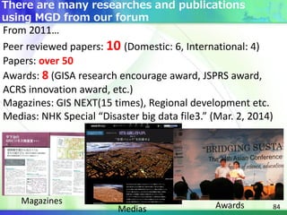 84
There are many researches and publications
using MGD from our forum
From 2011…
Peer reviewed papers: 10 (Domestic: 6, I...