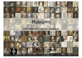 Museums
Informatie en Cultureel Geheugen




          Universiteit van Amsterdam
                  CIW - 2012
          Trilce Navarrete Hernandez
 