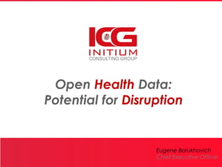 Open Health Data:
Potential for Disruption


                   Eugene Borukhovich
                   Chief Executive Officer
                                       1 1
 