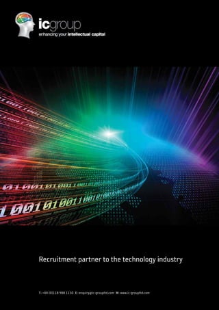 Recruitment partner to the technology industry


T: +44 (0)118 988 1150 E: enquiry@ic-groupltd.com W: www.ic-groupltd.com
 
