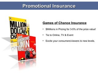Games of Chance Insurance $Millions in Prizing for 3-5% of the prize value! Tie to Online, TV & Event Excite your consumers/viewers to new levels. Promotional Insurance 
