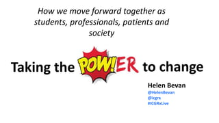NHS England and NHS Improvement
to change
Helen Bevan
@HelenBevan
@icgrx
#ICGRxLive
Taking the
How we move forward together as
students, professionals, patients and
society
 