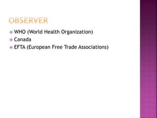  WHO (World Health Organization)
 Canada
 EFTA (European Free Trade Associations)
 