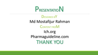 PRESENTATION
DESIGNED BY
Md Mostafijur Rahman
CONTENT FROM
Ich.org
Pharmaguideline.com
THANK YOU
 