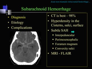Acute non-traumatic intracranial hemorrhage…
Subarachnoid Hemorrhage
• Diagnosis
• Etiology
• Complications
• CT is best –...