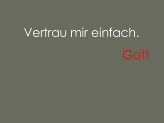 Vertrau mir einfach. Gott   