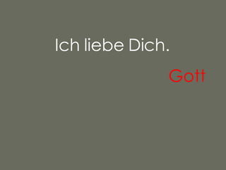 Ich liebe Dich. Gott   