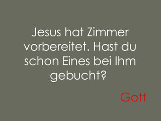Jesus hat Zimmer vorbereitet. Hast du schon Eines bei Ihm gebucht?  Gott   
