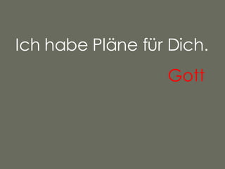 Ich habe Pläne für Dich. Gott   