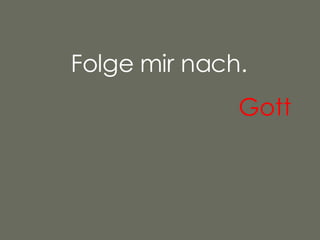 Folge mir nach. Gott   