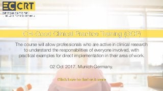 The course will allow professionals who are active in clinical research
to understand the responsibilities of everyone involved, with
practical examples for direct implementation in their area of work.
02 Oct 2017. Munich Germany.
ICH-Good Clinical Practice Training (GCP)
Click here to find out more
 