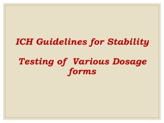 ICH Guidelines for Stability
Testing of Various Dosage
forms
 