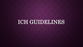 ICH GUIDELINES
 