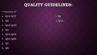 QUALITY GUIDELINES:
• Consists of :
a. Q1A-Q1F i. Q9
b. Q2 j. Q10.
c. Q3A-Q3D
d. Q4
e. Q5A-Q5E
f. Q6A-Q6B
g. Q7
h. Q8
 