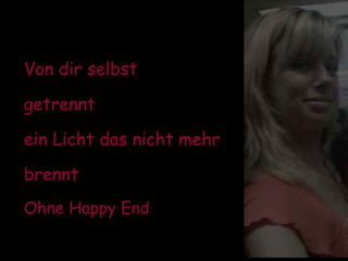 Von dir selbst getrennt ein Licht das nicht mehr  brennt Ohne Happy End 