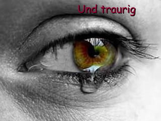 Und traurig 