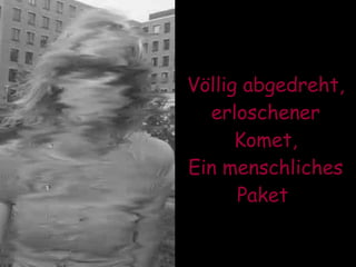 Völlig abgedreht, erloschener Komet, Ein menschliches Paket   